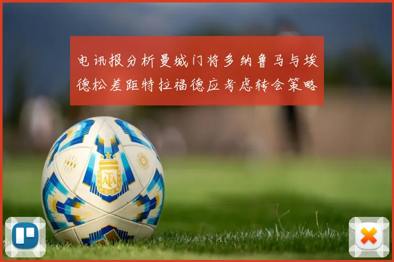电讯报分析曼城门将多纳鲁马与埃德松差距特拉福德应考虑转会策略